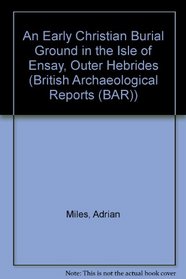 An Early Christian Burial Ground in the Isle of Ensay, Outer Hebrides (British Archaeological Reports (BAR))