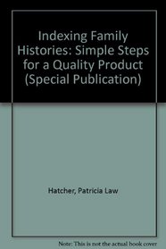 Indexing Family Histories: Simple Steps for a Quality Product (Special Publication, No. 73)