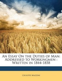 An Essay On the Duties of Man: Addressed to Workingmen : Written in 1844-1858