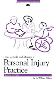 How to Build and Manage a Personal Injury Practice, Second Edition (ABA Law Practice Management Section's Practice-Building Seri)