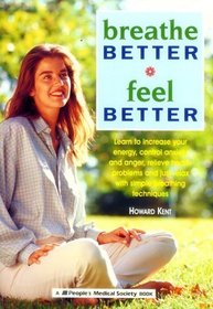 Breathe Better, Feel Better: Learn to Increase Your Energy, Control Anxiety and Anger, Relieve Health Problems, and Just Relax With Simple Breathing Techniques