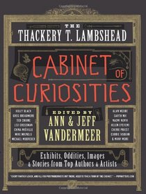 The Thackery T. Lambshead Cabinet of Curiosities: Exhibits, Oddities, Images, and Stories from Top Authors and Artists