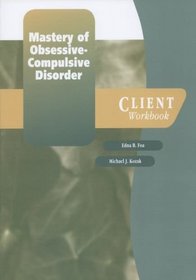 Mastery of Obsessive-Compulsive Disorder: A Cognitive-Behavioral Approach Client Workbook (Treatments That Work)