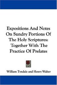 Expositions And Notes On Sundry Portions Of The Holy Scriptures: Together With The Practice Of Prelates