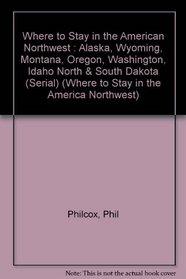 Where to Stay in the American Northwest : Alaska, Wyoming, Montana, Oregon, Washington, Idaho North & South Dakota (Serial) (Where to Stay in the America Northwest)