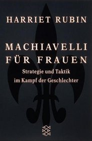 Machiavelli fr Frauen. Strategie und Taktik im Kampf der Geschlechter.