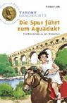 Tatort Geschichte. Die Spur fhrt zum Aqudukt. Ein Ratekrimi aus der Rmerzeit. (Ab 10 J.).