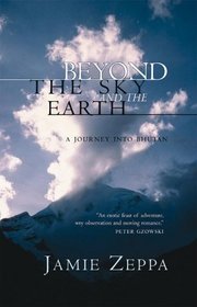 Beyond the Sky and the Earth A Journey into Bhutan