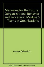 Managing for the Future: Oorganizational Behavior and Processes : Module 6 : Teams in Organizations