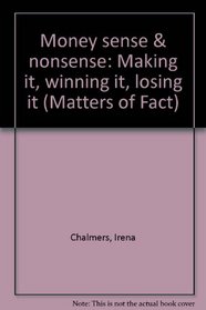 Money Sense & Nonsense: Making It, Winning It, Losing It (Matters of Fact)