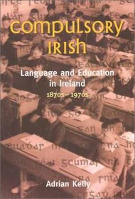 Compulsory Irish: The Language and the Education System, 1870S-1970s