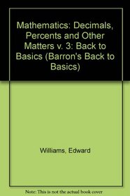 Mathematics Percents and Other Matters (Barron's Back to Basics Series, Vol 3)