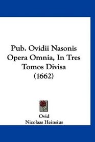 Pub. Ovidii Nasonis Opera Omnia, In Tres Tomos Divisa (1662) (Latin Edition)