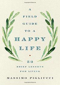 A Field Guide to a Happy Life: 53 Brief Lessons for Living