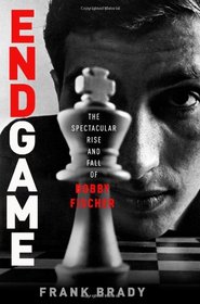 Endgame: Bobby Fischer's Remarkable Rise and Fall - From America's Brightest Prodigy to the Edge of Madness