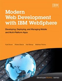 Modern Web Development with IBM WebSphere: Developing, Deploying, and Managing Mobile and Multi-Platform Apps (IBM Press)