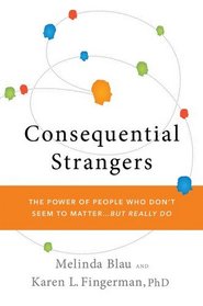 Consequential Strangers: The Power of People Who Don't Seem to Matter. . . But Really Do