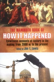 The Mammoth Book of How It Happened: Eyewitness Accounts of Great Historical Moments from 2700 BC to AD 2005