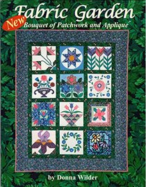 Fabric Garden : A Bouquet of Patchwork and Applique