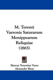 M. Terenti Varronis Saturarum Menippearum Reliquiae (1865) (Latin Edition)
