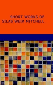 Short Works of Silas Weir Mitchell