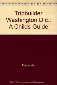 Tripbuilder Washington D.c.: A Childs Guide