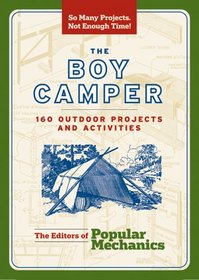 Popular Mechanics The Boy Camper: 160 Outdoor Projects and Activities (Popular Mechanics)