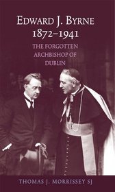 Edward J Byrne 1872-1941: The Forgotten Archbishop of Dublin