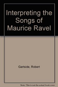 Interpreting the Songs of Maurice Ravel