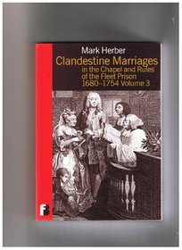 Clandestine Marriages in the Chapel and Rules of the Fleet Prison: Vol III