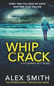 Whip Crack: An Edge Of Your Seat British Crime Thriller (DCI Kett Crime Thrillers)