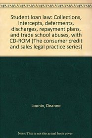 Student loan law: Collections, intercepts, deferments, discharges, repayment plans, and trade school abuses, with CD-ROM (The consumer credit and sales legal practice series)
