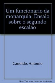 Um funcionario da monarquia: Ensaio sobre o segundo escalao (Portuguese Edition)