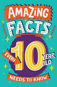 Amazing Facts Every 10 Year Old Needs to Know: A hilarious illustrated book of trivia, the perfect boredom busting alternative to screen time for kids! (Amazing Facts Every Kid Needs to Know)