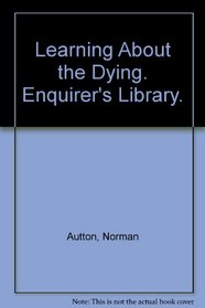 Learning About the Dying (Enquirer's Lib.)