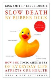 Slow Death by Rubber Duck: How the Toxic Chemistry of Everyday Life Affects Our Health