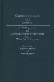 Communications and Society: A Bibliography on Communications Technologies and Their Social Impact