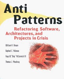 AntiPatterns: Refactoring Software, Architectures, and Projects in Crisis