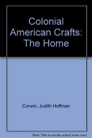 Colonial American Crafts: The Home (Colonial American Crafts Series)