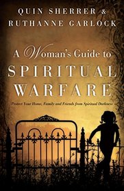 A Woman's Guide to Spiritual Warfare: Protect Your Home, Family and Friends from Spiritual Darkness