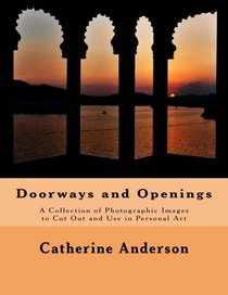 Doorways and Openings: A Collection of Photographic Images to Cut Out and Use in Personal Art