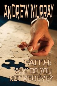 Faith: Why Do You Not Believe? (Andrew Murray Christian Classics)