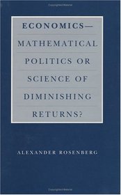 Economics--Mathematical Politics or Science of Diminishing Returns? (Science and Its Conceptual Foundations series)