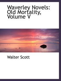 Waverley Novels: Old Mortality, Volume V