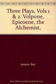 Three Plays, Vols 1 & 2: Volpone, Epicoene, the Alchemist,
