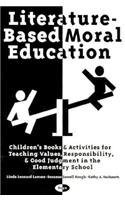 Literature-Based Moral Education: Children's Books & Activities for Teaching Values, Responsibility, & Good Judgment in the Elementary School