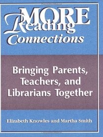 More Reading Connections: Bringing Parents, Teachers, and Librarians Together