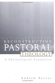 Reconstructing Pastoral Theology: A Christological Foundation