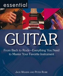 Essential Guitar: From Bach to Rock - Everything You Need to Master Your Favourite Instrument (Essential Series): From Bach to Rock - Everything You Need ... Your Favourite Instrument (Essential Series)