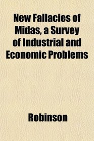 New Fallacies of Midas, a Survey of Industrial and Economic Problems